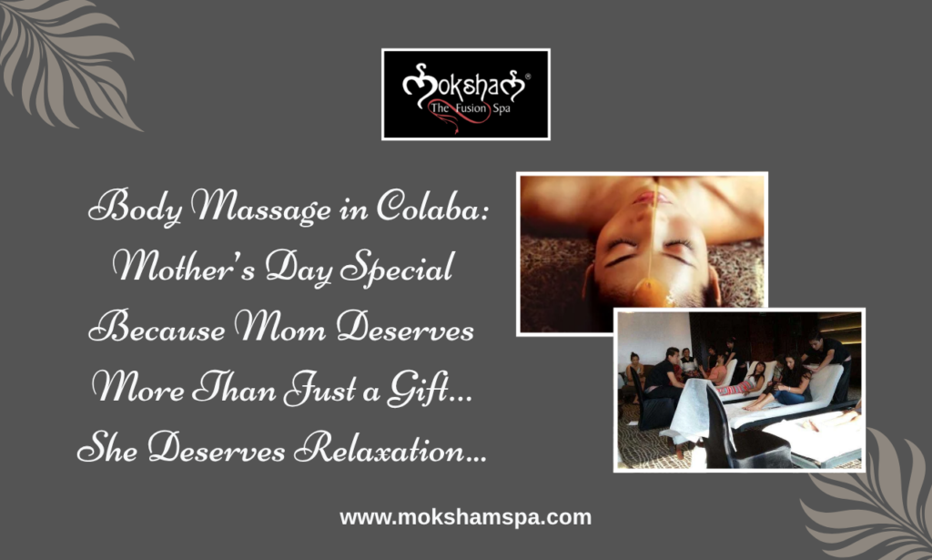 Moksham- The Fusion Spa – Body Massage in Colaba | Mother’s Day Special Because Mom Deserves More Than Just a Gift… She Deserves Relaxation.
