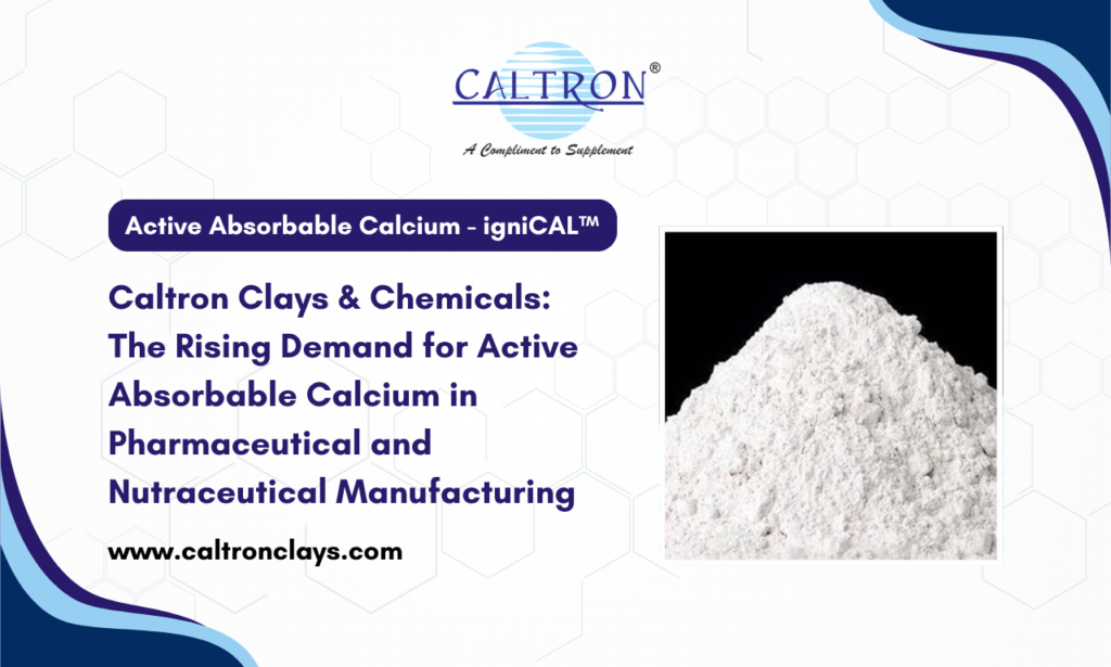 The Rising Demand for Active Absorbable Calcium in Pharmaceutical and Nutraceutical Manufacturing: Caltron Clays & Chemicals is Active Absorbable Calcium Manufacturer in India, Shaping the Future of Calcium Innovation