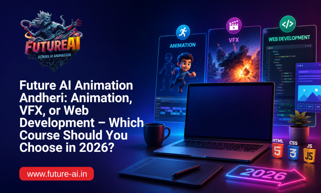 Future AI Animation Andheri – Animation, VFX or Web Development Course in Mumbai, complete career guide for students in 2026 with AI-powered skills and placement support