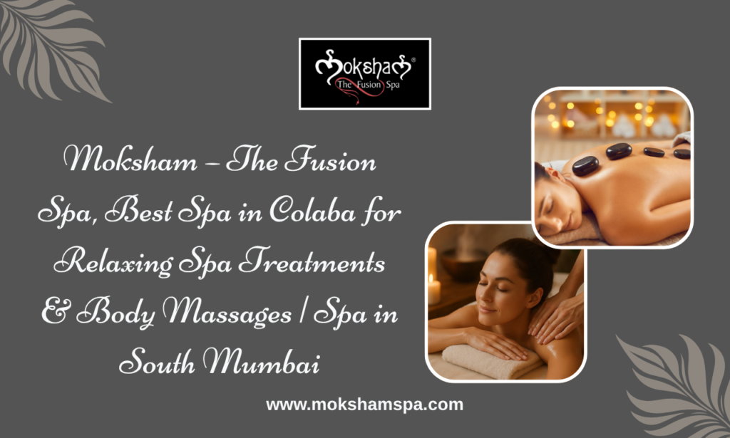Best spa in Colaba for relaxing body massage and couple spa at Moksham The Fusion Spa in South Mumbai.