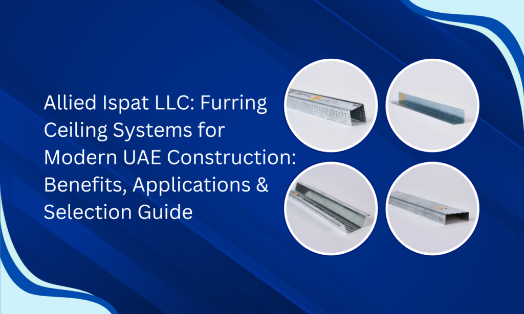 Allied Ispat LLC: Furring Ceiling Systems for Modern UAE Construction: Benefits, Applications & Selection Guide |  Furring Channel Manufacturer in UAE