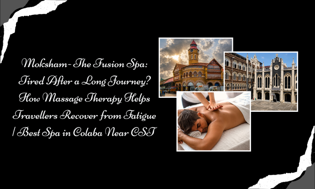 Moksham- The Fusion Spa: Body Massage Spa in CST for Railway Travellers, Tourists and Professionals