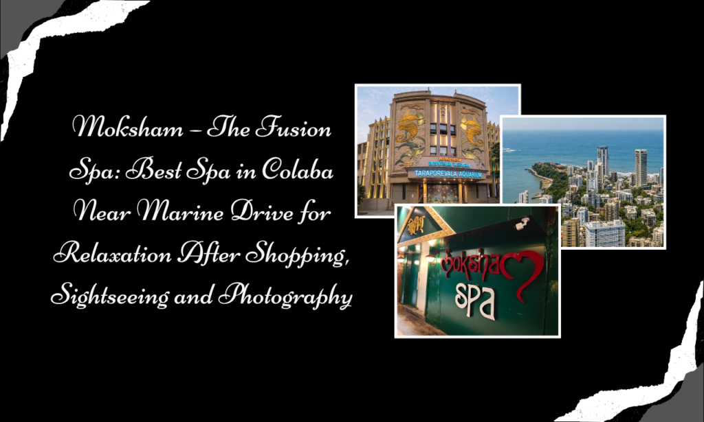 Moksham – The Fusion Spa: Best Spa in Colaba Near Marine Drive for Relaxing Body Massage and Wellness Experience