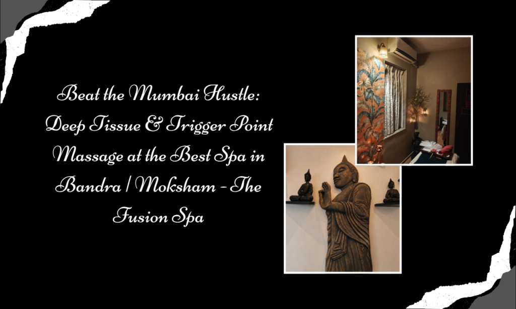 From Mumbai Stress to Muscle Recovery: Deep Tissue & Trigger Point Massage at the Best Spa in Bandra | Moksham - The Fusion Spa