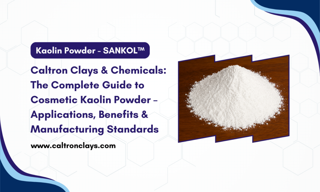 Caltron Clays & Chemicals: Your Trusted Kaolin Powder Manufacturer in India for Skincare Formulations