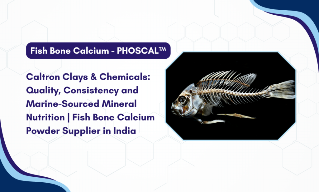 Fish Bone Calcium Powder Supplier in India - PHOSCAL™ by Caltron Clays & Chemicals: Quality, Consistency and Marine-Sourced Mineral Nutrition 
