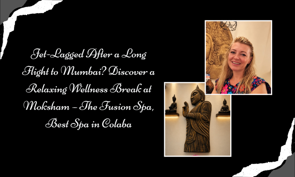 From Airport Rush to Complete Relaxation: Moksham – The Fusion Spa, Best Spa in Colaba