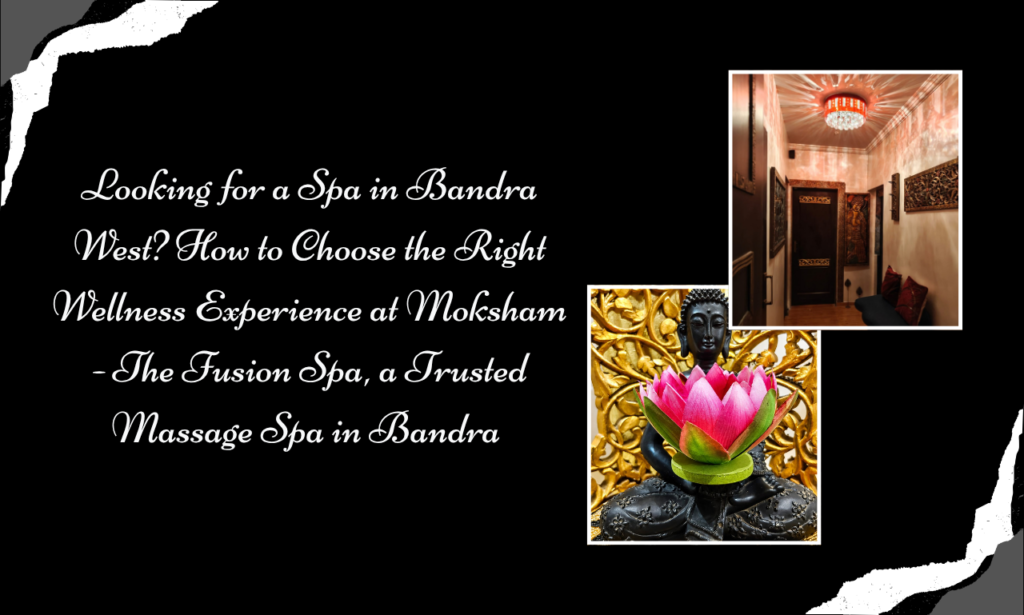 Moksham - The Fusion Spa: Best Spa in Bandra for Couples, Professionals and Wellness Seekers