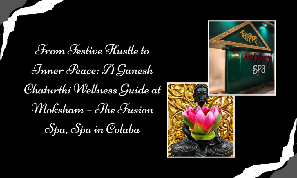 The Perfect Ganesh Chaturthi Wellness Escape at Moksham – The Fusion Spa, Spa in Colaba