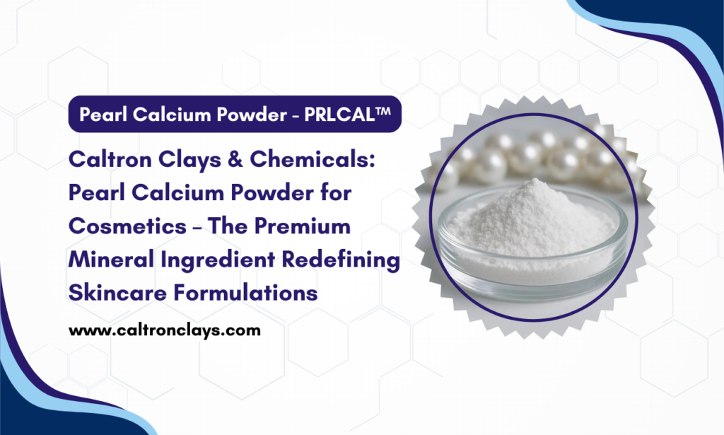 Caltron Clays & Chemicals: Discover Cosmetic Grade Pearl Calcium Powder for Premium Cosmetic Formulations