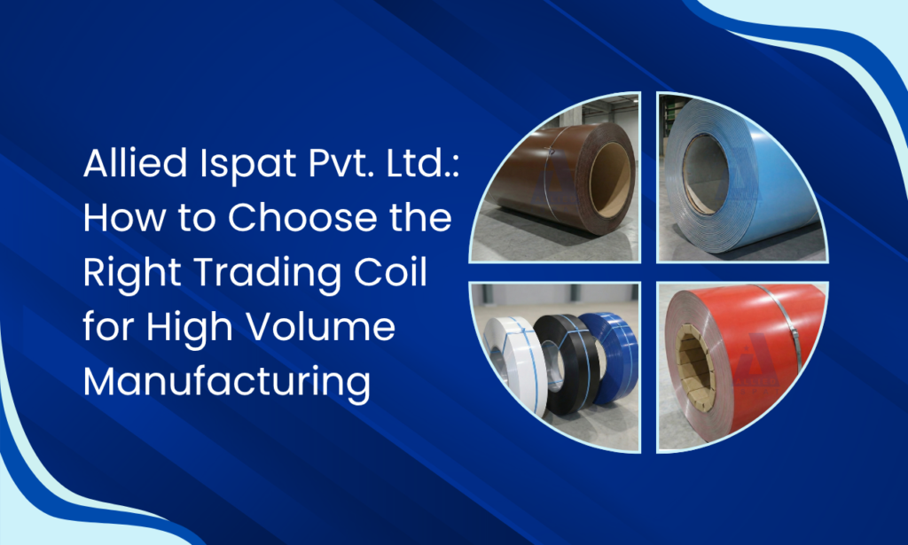 Trading Coils for High-Volume Manufacturing: 7 Factors Buyers Must Check | Allied Ispat