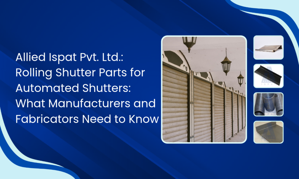 Rolling Shutter Parts Manufacturer in India: Why Fabricators Choose Allied Ispat Pvt. Ltd.
