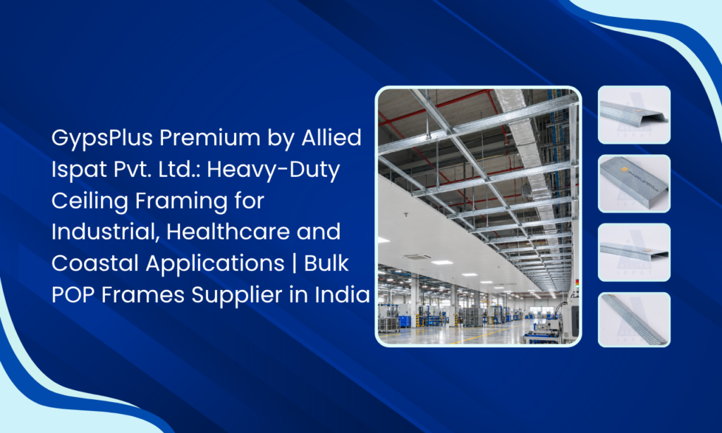 Allied Ispat Pvt. Ltd. – POP Frames Manufacturer in India for High-Performance False Ceiling Framing