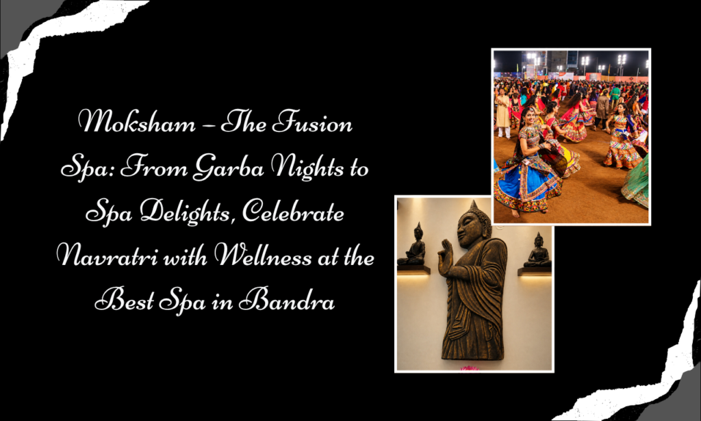 Moksham – The Fusion Spa, Best Spa in Bandra: Beat Festive Fatigue with a Refreshing Spa Experience