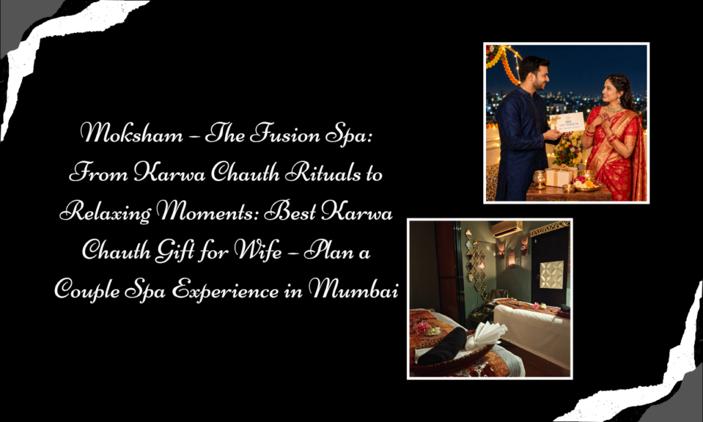 From Karwa Chauth Gift Cards to Couple Spa Experiences: Celebrate at Moksham – The Fusion Spa, Best Spa in Bandra