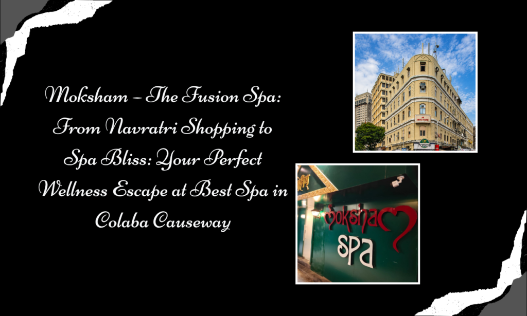 Navratri Shopping Got You Tired? Refresh Yourself at Moksham – The Fusion Spa, the Best Spa in Colaba