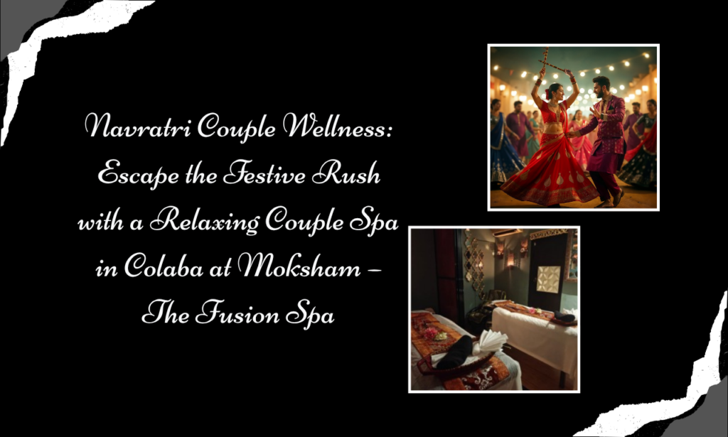 Celebrate Togetherness This Navratri with a Couple Spa in Colaba at Moksham – The Fusion Spa