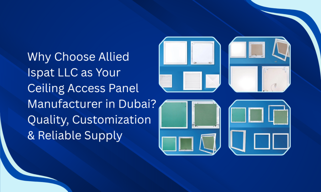 Allied Ispat LLC: A Reliable Ceiling Access Panel Manufacturer in UAE for Contractors & Developers